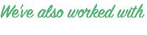 We've also worked with 