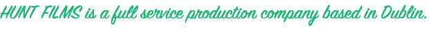 HUNT FILMS is a full service production company based in Dublin. 